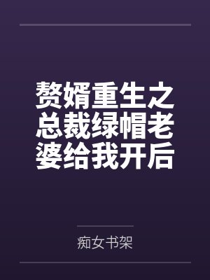 赘婿重生之总裁绿帽老婆给我开后宫封面