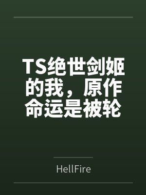 TS绝世剑姬的我,原作命运是被轮番凌辱的NTR女主?那就化身纯爱战神逆天改命爆杀所有NTR反派吧~封面