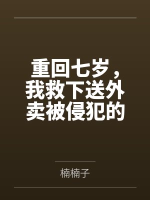 重回七岁,我救下送外卖被侵犯的妈妈封面
