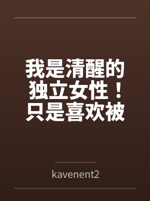 我是清醒的独立女性!只是喜欢被内射和吃鸡吧而已封面