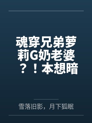 魂穿兄弟萝莉G奶老婆？！本想暗爽却被兄弟醉酒破门强肏！人妻骚穴竟背叛灵魂主动迎合，哭求内射彻底高潮雌封面
