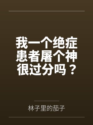 我一个绝症患者屠个神很过分吗?封面
