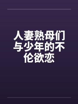 人妻熟母们与少年的不伦欲恋封面