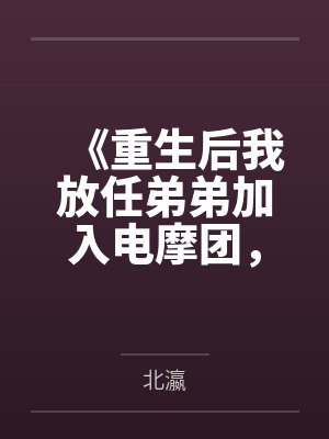 《重生后我放任弟弟加入电摩团，他却毁了一生啊》封面