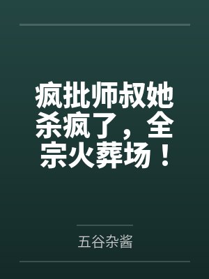 疯批师叔她杀疯了,全宗火葬场!封面