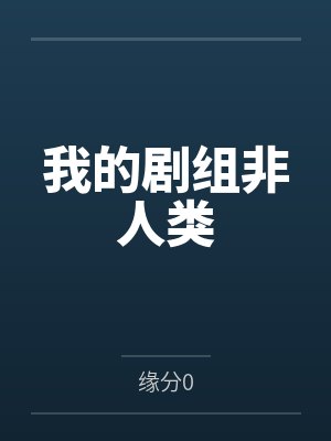 我的剧组非人类by缘分0笔趣阁无弹窗封面