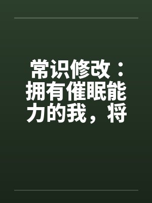 常识修改：拥有催眠能力的我，将整个学园都进行常识置换封面