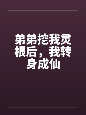 弟弟挖我灵根后,我转身成仙封面