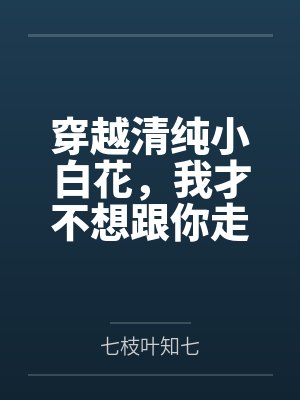 穿越清纯小白花，我才不想跟你走封面