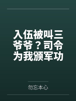入伍被叫三爷爷?司令为我颁军功封面