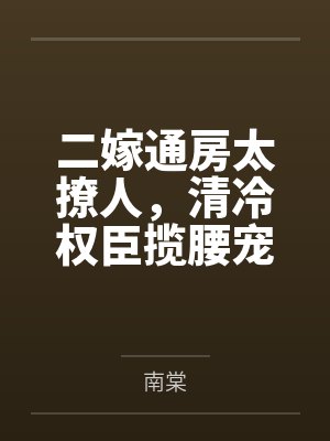 二嫁通房太撩人，清冷权臣揽腰宠by南棠封面