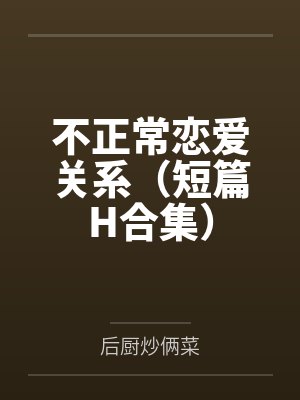 不正常恋爱关系(短篇H合集)封面