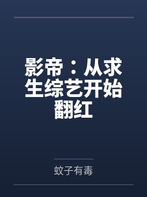 裴东来斯嘉丽影帝：从求生综艺开始翻红封面