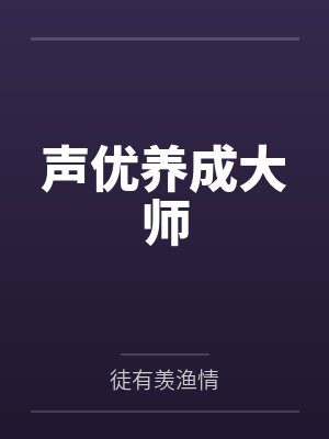 声优养成大师by徒有羡渔情笔趣阁无弹窗封面