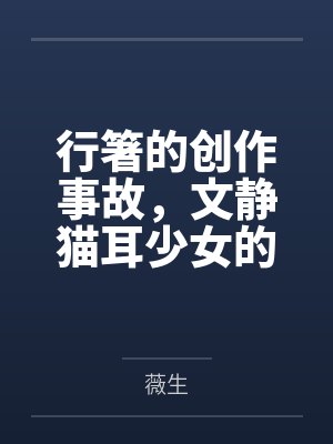 行箸的创作事故,文静猫耳少女的蜜臀惩罚日记~写黄文的代价是被打到高潮失禁~屁股、乳头、屁眼、小穴的全封面