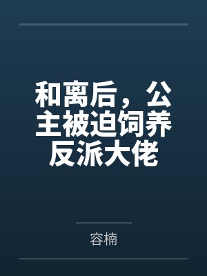 和离后，公主被迫饲养反派大佬封面