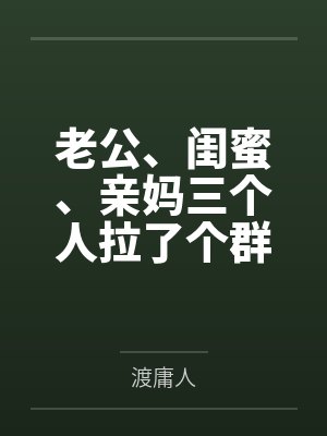 老公、闺蜜、亲妈三个人拉了个群，群名叫“怎么让她主动离婚封面