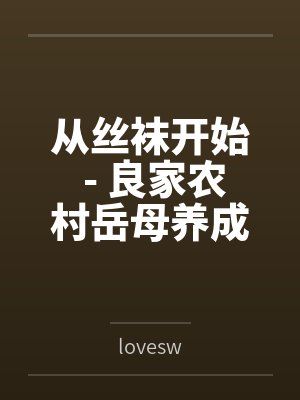 从丝袜开始 - 良家农村岳母养成专属丝袜淫母bylovesw笔趣阁无弹窗封面