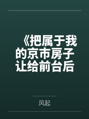 《把属于我的京市房子让给前台后，老公你哭什么》封面