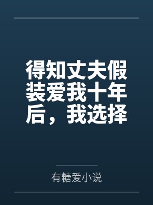 得知丈夫假装爱我十年后，我选择离开封面