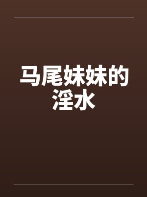 马尾妹妹的淫水封面