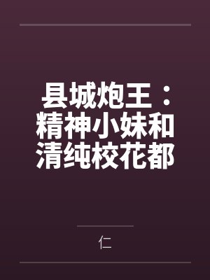 县城炮王:精神小妹和清纯校花都是我的母狗封面