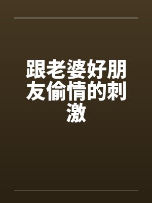 跟老婆好朋友偷情的刺激封面