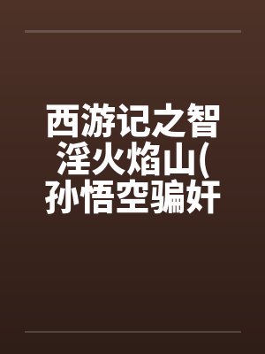 西游记之智淫火焰山(孙悟空骗奸罗刹女)封面
