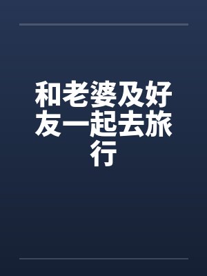 和老婆及好友一起去旅行封面