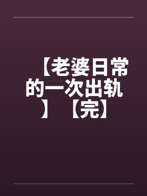 【老婆日常的一次出轨】【完】封面