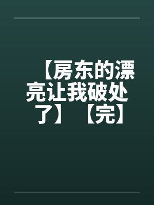 【房东的漂亮让我破处了】【完】封面