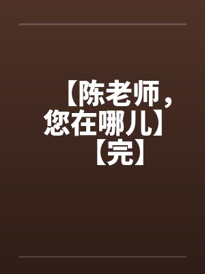 【陈老师，您在哪儿】【完】封面