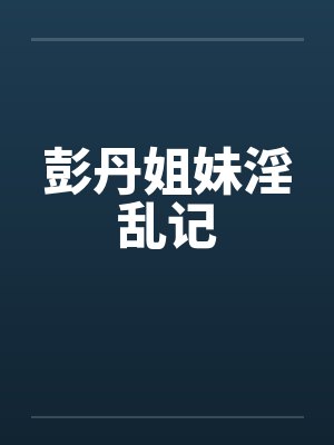 彭丹姐妹淫乱记封面