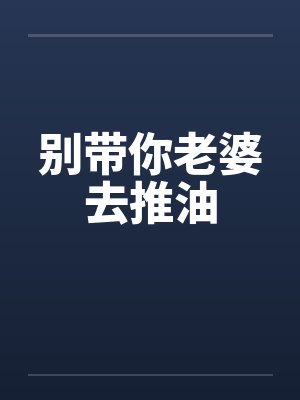 别带你老婆去推油封面