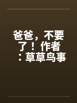 爸爸，不要了！ 作者：草草鸟事14封面