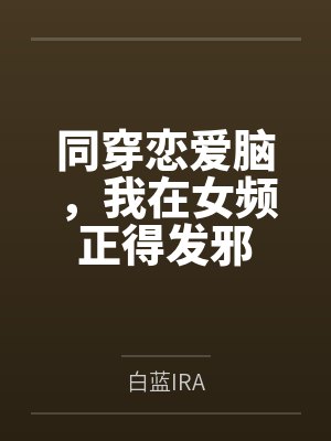 同穿恋爱脑，我在女频正得发邪封面