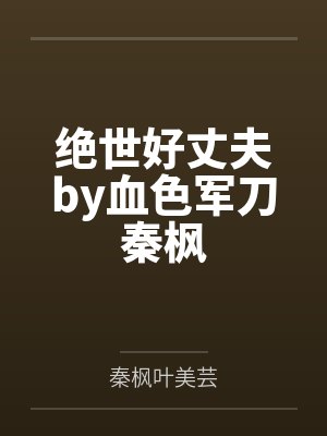绝世好丈夫by血色军刀秦枫封面