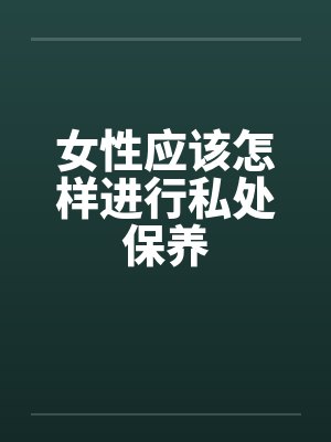 女性应该怎样进行私处保养封面