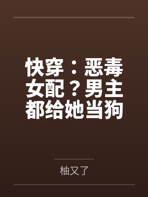 快穿:恶毒女配?男主都给她当狗封面