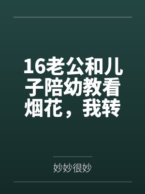 16老公和儿子陪幼教看烟花，我转身离婚封面
