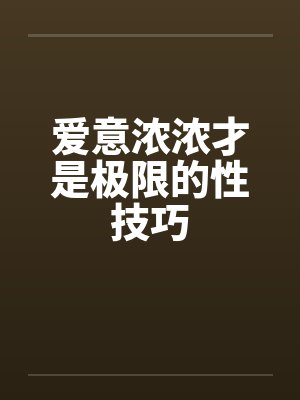 爱意浓浓才是极限的性技巧封面