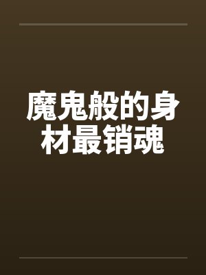魔鬼般的身材最销魂封面