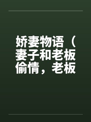 娇妻物语（妻子和老板偷情，老板司机也在喝醉酒我的面前狂干妻子）封面