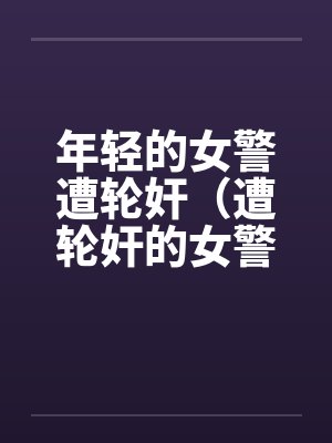 年轻的女警遭轮奸（遭轮奸的女警）封面