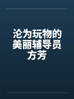 沦为玩物的美丽辅导员方芳封面