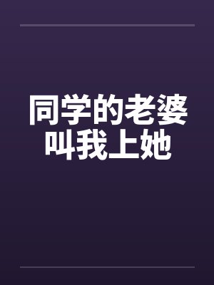 同学的老婆叫我上她封面
