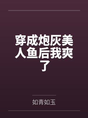 穿成炮灰美人鱼后我爽了封面