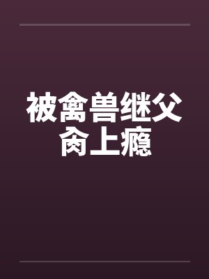被禽兽继父肏上瘾封面