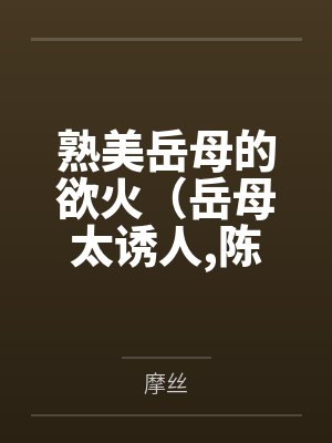 熟美岳母的欲火（岳母太诱人，陈超赵悦）封面
