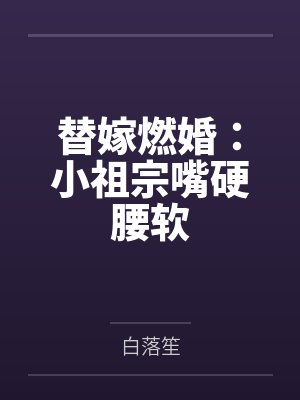 替嫁燃婚：小祖宗嘴硬腰软封面